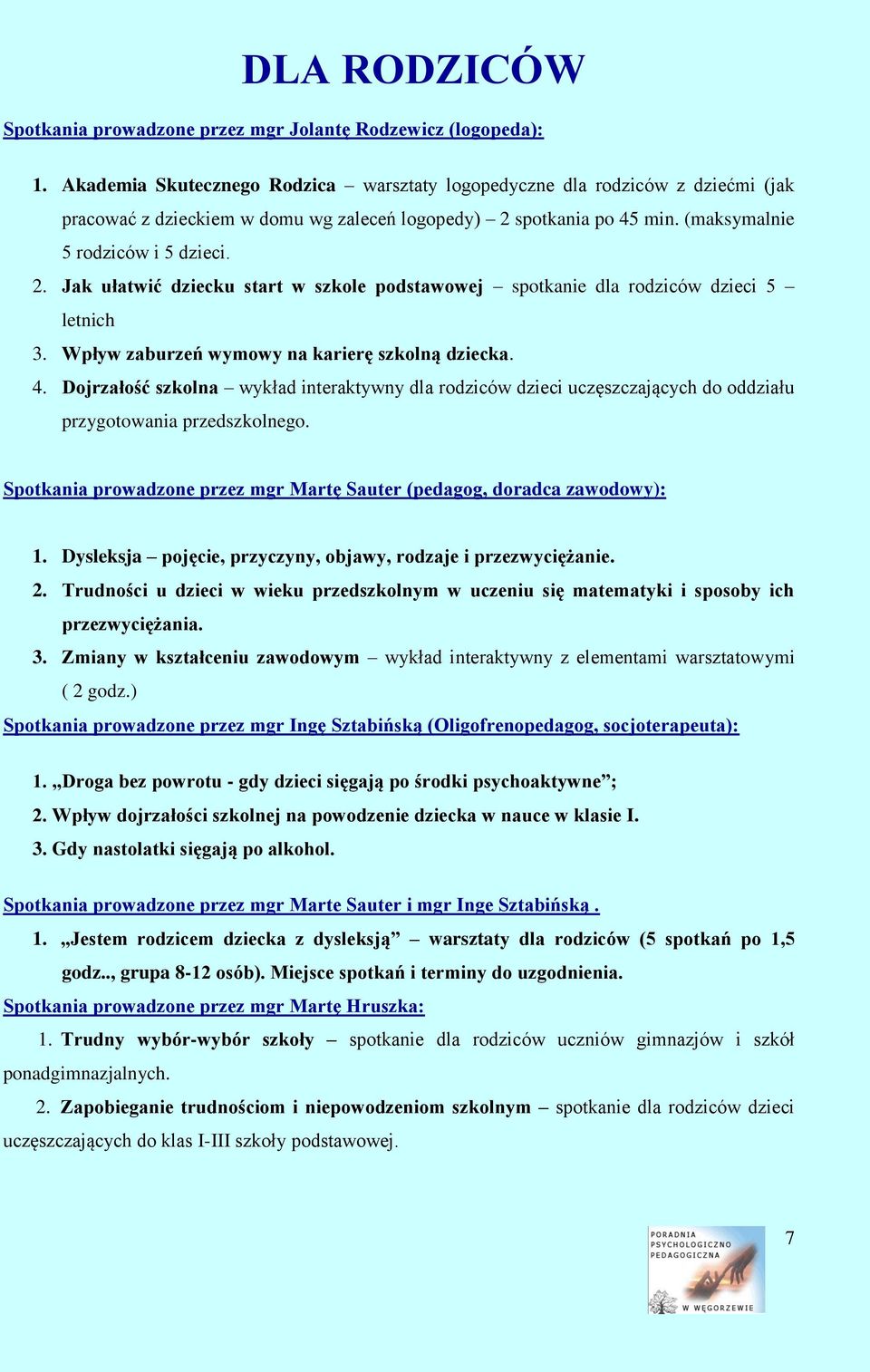 spotkania po 45 min. (maksymalnie 5 rodziców i 5 dzieci. 2. Jak ułatwić dziecku start w szkole podstawowej spotkanie dla rodziców dzieci 5 letnich 3. Wpływ zaburzeń wymowy na karierę szkolną dziecka.