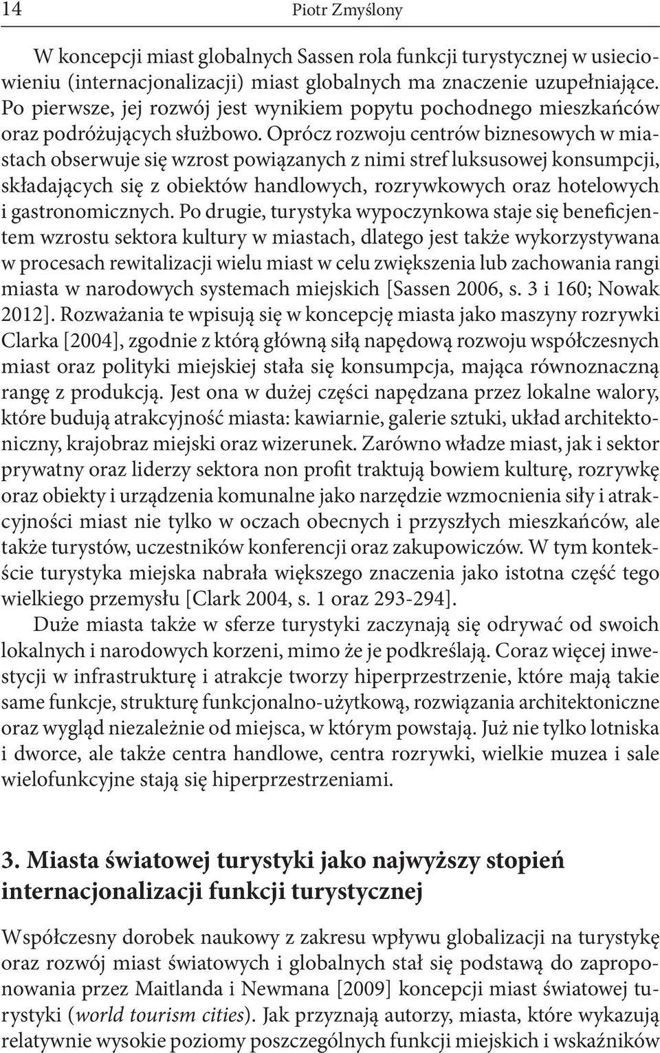 Oprócz rozwoju centrów biznesowych w miastach obserwuje się wzrost powiązanych z nimi stref luksusowej konsumpcji, składających się z obiektów handlowych, rozrywkowych oraz hotelowych i