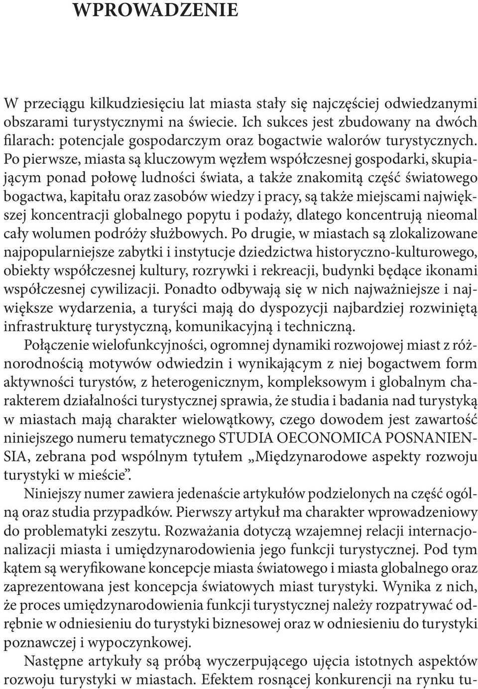 Po pierwsze, miasta są kluczowym węzłem współczesnej gospodarki, skupiającym ponad połowę ludności świata, a także znakomitą część światowego bogactwa, kapitału oraz zasobów wiedzy i pracy, są także