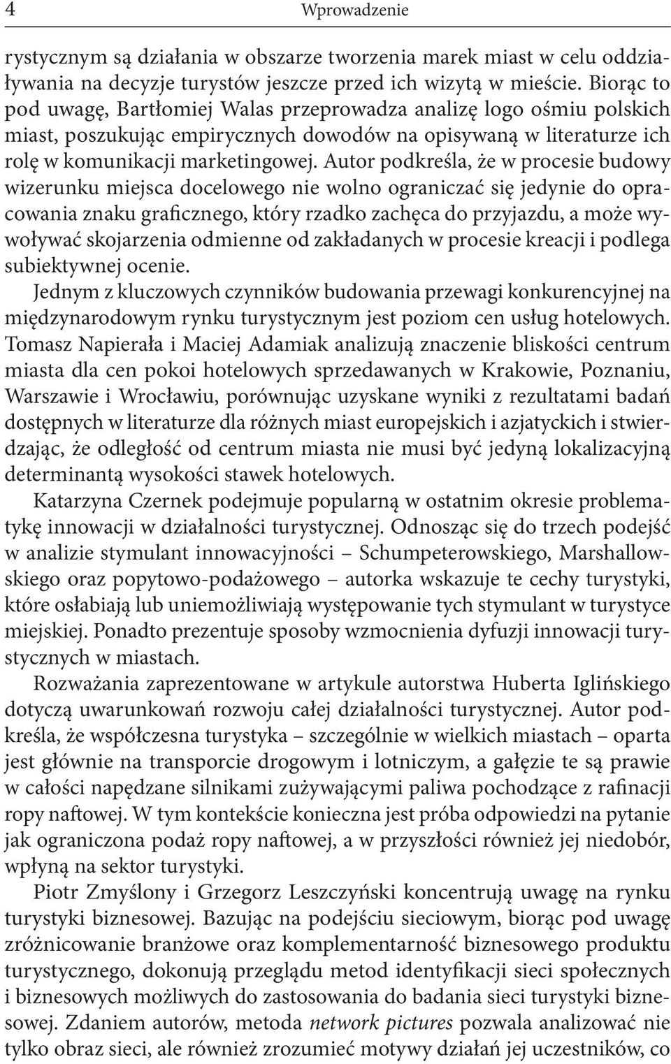 Autor podkreśla, że w procesie budowy wizerunku miejsca docelowego nie wolno ograniczać się jedynie do opracowania znaku graficznego, który rzadko zachęca do przyjazdu, a może wywoływać skojarzenia