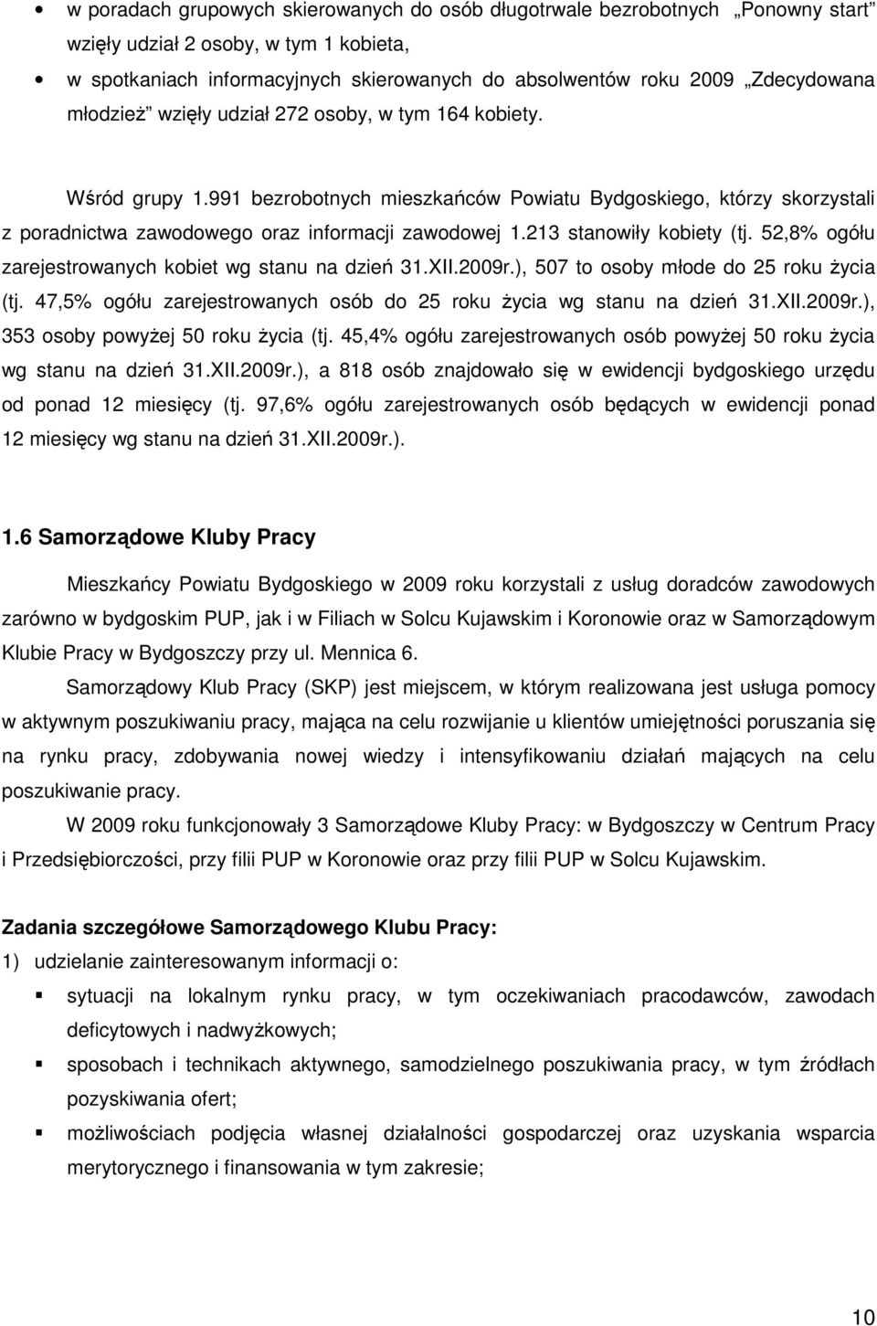 213 stanowiły kobiety (tj. 52,8% ogółu zarejestrowanych kobiet wg stanu na dzień 31.XII.2009r.), 507 to osoby młode do 25 roku życia (tj.