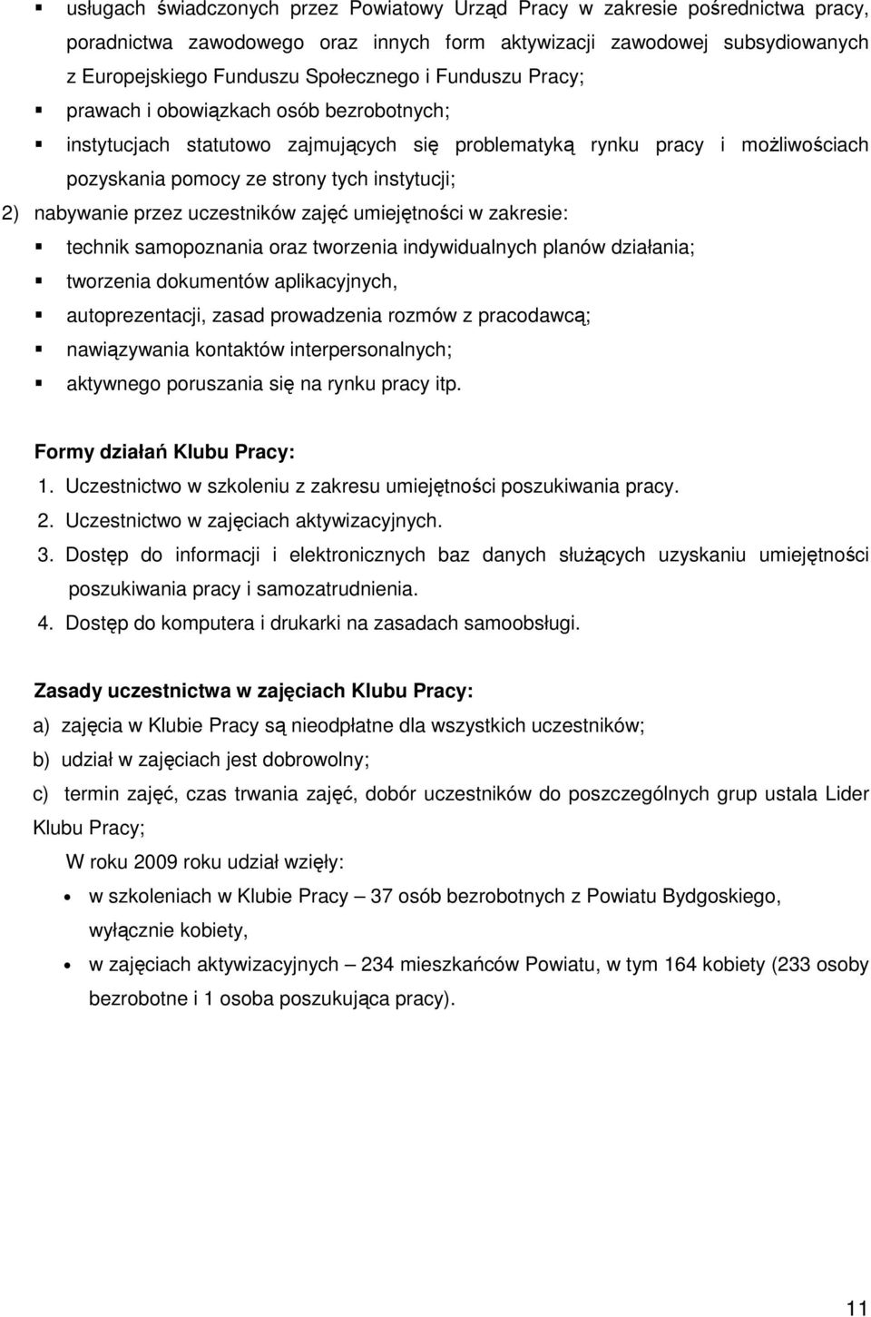 przez uczestników zajęć umiejętności w zakresie: technik samopoznania oraz tworzenia indywidualnych planów działania; tworzenia dokumentów aplikacyjnych, autoprezentacji, zasad prowadzenia rozmów z