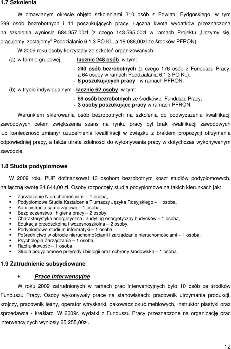 W 2009 roku osoby korzystały ze szkoleń organizowanych: (a) w formie grupowej - łącznie 248 osób, w tym: - 240 osób bezrobotnych (z czego 176 osób z Funduszu Pracy, a 64 osoby w ramach Poddziałania 6.