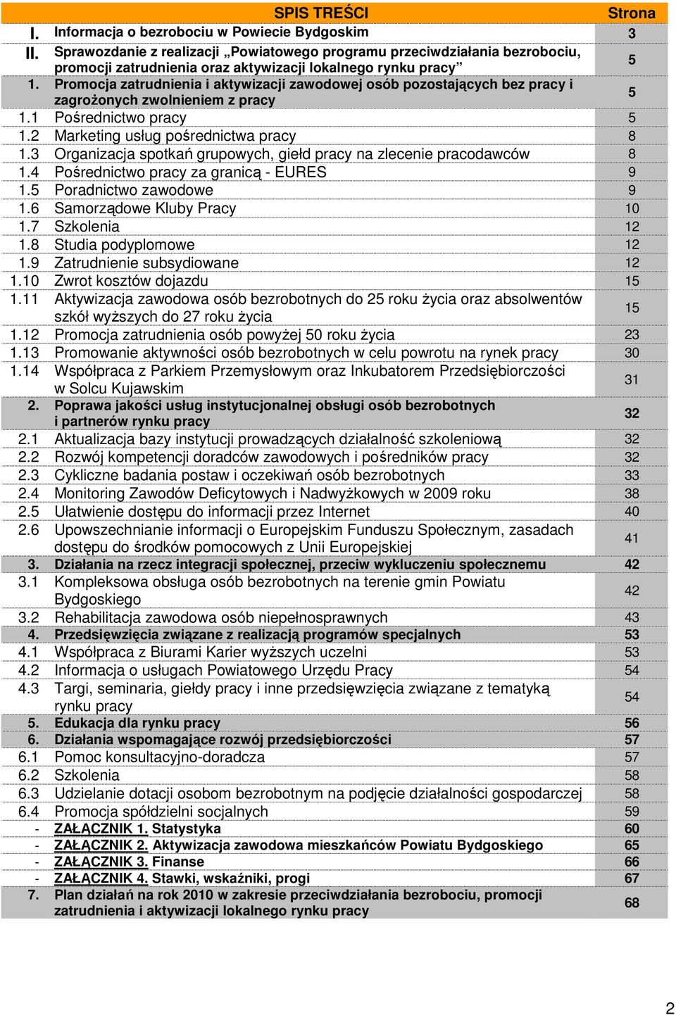 Promocja zatrudnienia i aktywizacji zawodowej osób pozostających bez pracy i zagrożonych zwolnieniem z pracy 5 1.1 Pośrednictwo pracy 5 1.2 Marketing usług pośrednictwa pracy 8 1.