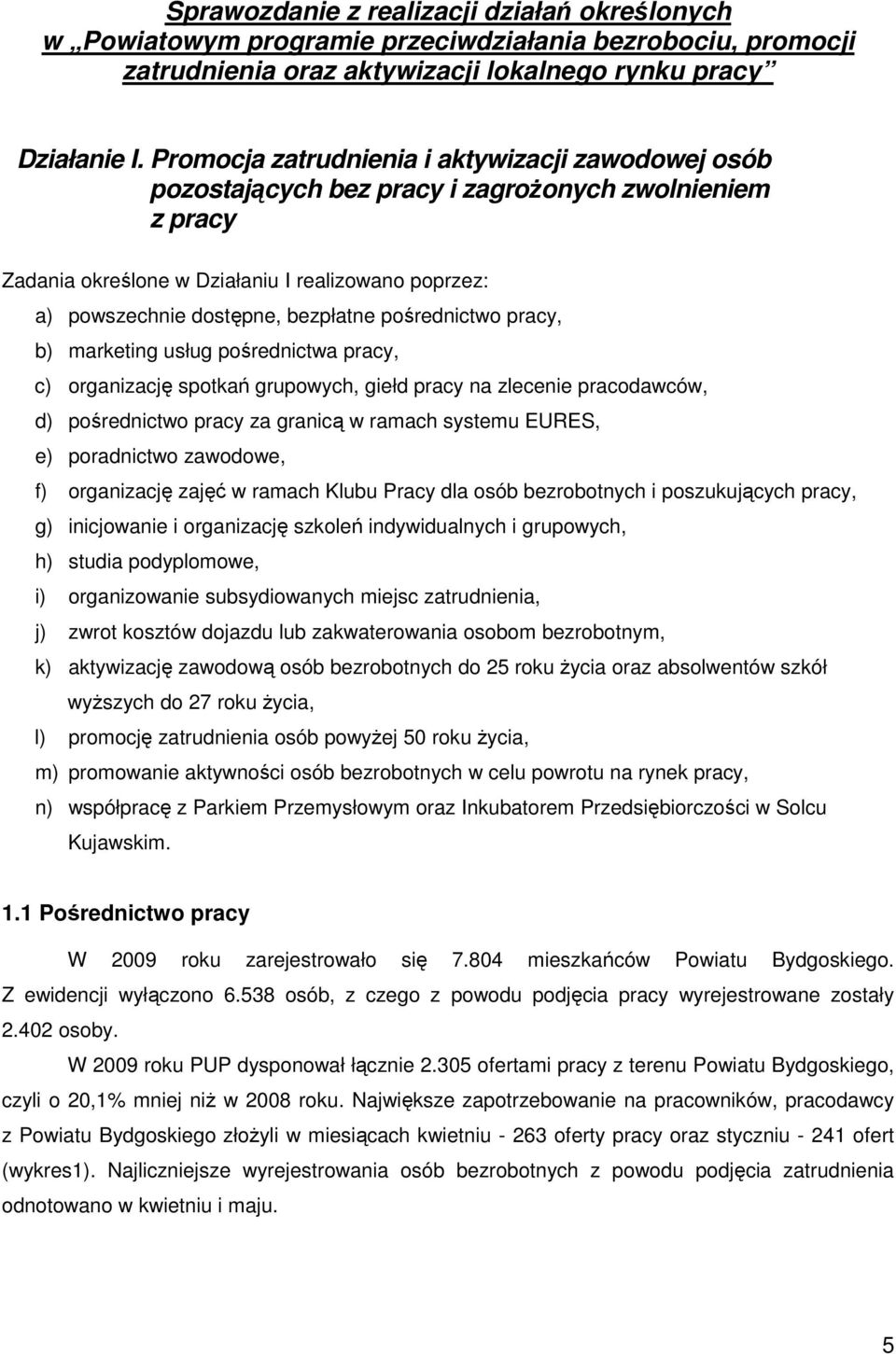 pośrednictwo pracy, b) marketing usług pośrednictwa pracy, c) organizację spotkań grupowych, giełd pracy na zlecenie pracodawców, d) pośrednictwo pracy za granicą w ramach systemu EURES, e)