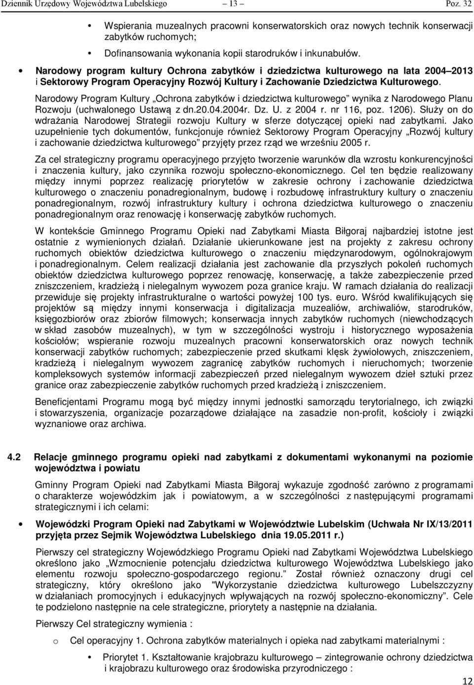 Nardwy Prgram Kultury Ochrna zabytków i dziedzictwa kulturweg wynika z Nardweg Planu Rzwju (uchwalneg Ustawą z dn.20.04.2004r. Dz. U. z 2004 r. nr 116, pz. 1206).