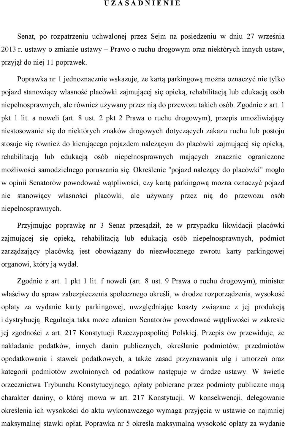 Poprawka nr 1 jednoznacznie wskazuje, że kartą parkingową można oznaczyć nie tylko pojazd stanowiący własność placówki zajmującej się opieką, rehabilitacją lub edukacją osób niepełnosprawnych, ale