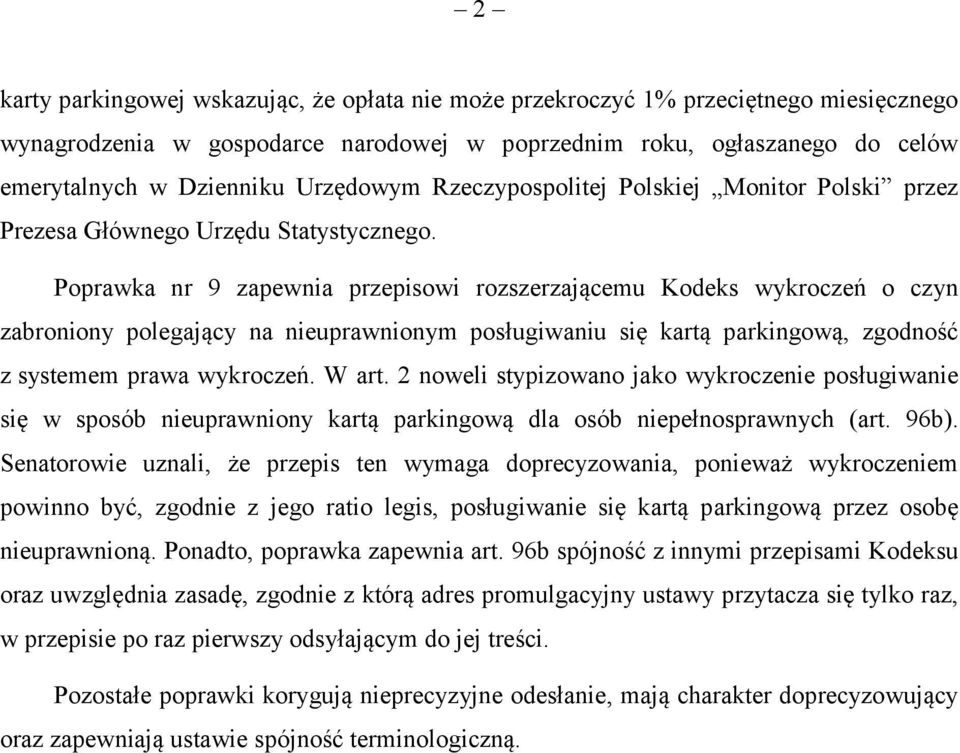 Poprawka nr 9 zapewnia przepisowi rozszerzającemu Kodeks wykroczeń o czyn zabroniony polegający na nieuprawnionym posługiwaniu się kartą parkingową, zgodność z systemem prawa wykroczeń. W art.