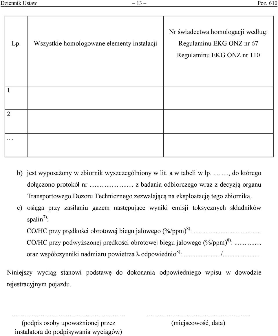 .. z badania odbiorczego wraz z decyzją organu Transportowego Dozoru Technicznego zezwalającą na eksploatację tego zbiornika, c) osiąga przy zasilaniu gazem następujące wyniki emisji toksycznych