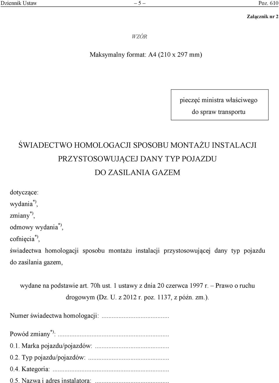 DANY TYP POJAZDU DO ZASILANIA GAZEM dotyczące: wydania *), zmiany *), odmowy wydania *), cofnięcia *), świadectwa homologacji sposobu montażu instalacji przystosowującej dany