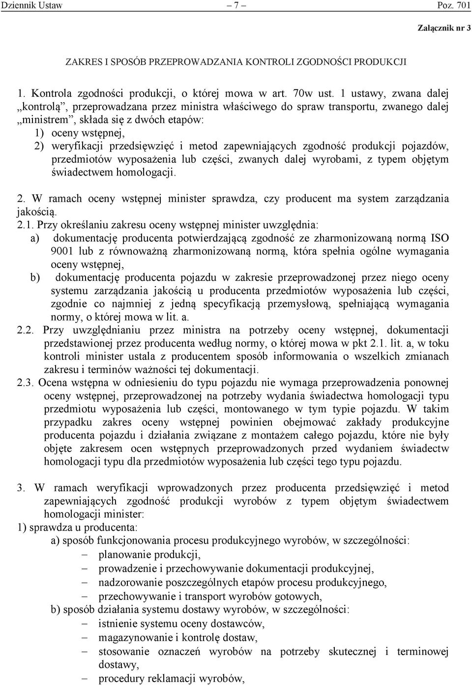 metod zapewniających zgodność produkcji pojazdów, przedmiotów wyposażenia lub części, zwanych dalej wyrobami, z typem objętym świadectwem homologacji. 2.