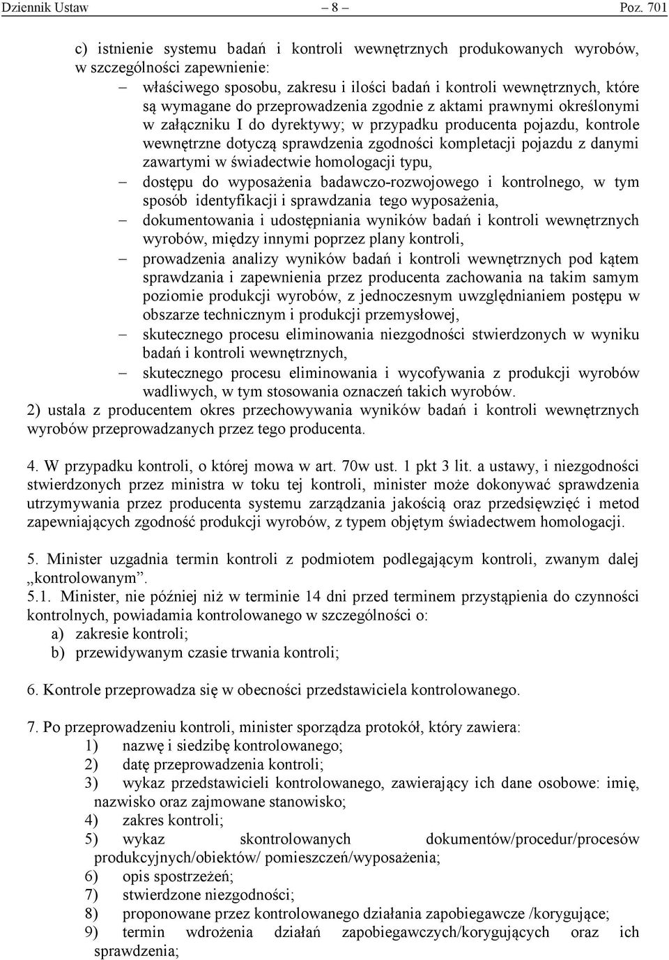 przeprowadzenia zgodnie z aktami prawnymi określonymi w załączniku I do dyrektywy; w przypadku producenta pojazdu, kontrole wewnętrzne dotyczą sprawdzenia zgodności kompletacji pojazdu z danymi