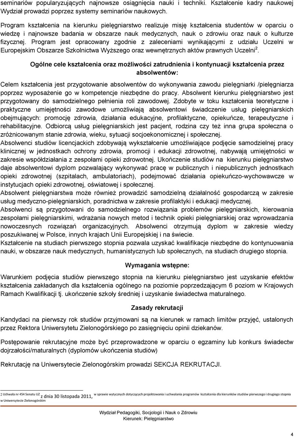 Program jest opracowany zgodnie z zaleceniami wynikającymi z udziału Uczelni w Europejskim Obszarze Szkolnictwa Wyższego oraz wewnętrznych aktów prawnych Uczelni 2.