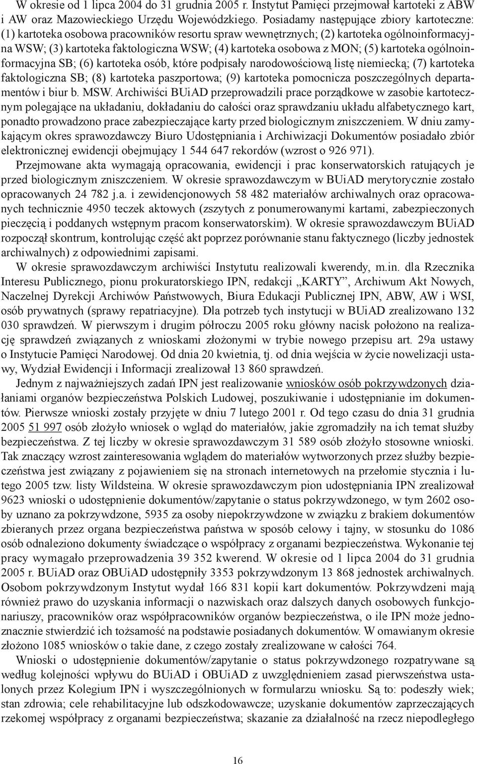 MON; (5) kartoteka ogólnoinformacyjna SB; (6) kartoteka osób, które podpisały narodowościową listę niemiecką; (7) kartoteka faktologiczna SB; (8) kartoteka paszportowa; (9) kartoteka pomocnicza