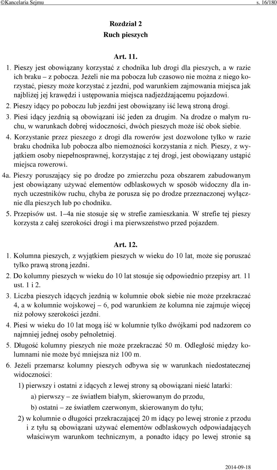 pojazdowi. 2. Pieszy idący po poboczu lub jezdni jest obowiązany iść lewą stroną drogi. 3. Piesi idący jezdnią są obowiązani iść jeden za drugim.