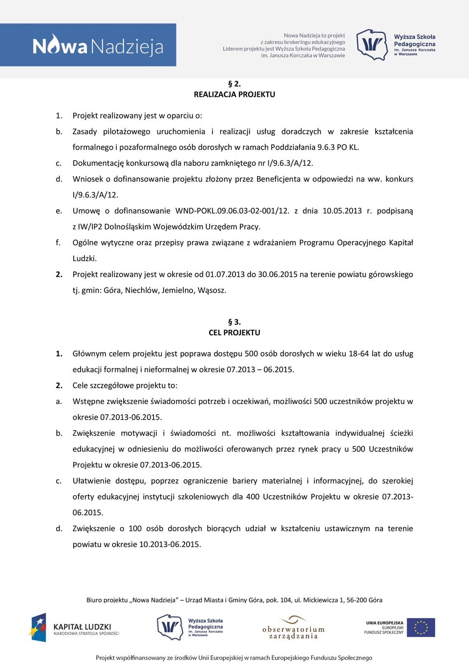 Dokumentację konkursową dla naboru zamkniętego nr I/9.6.3/A/12. d. Wniosek o dofinansowanie projektu złożony przez Beneficjenta w odpowiedzi na ww. konkurs I/9.6.3/A/12. e.