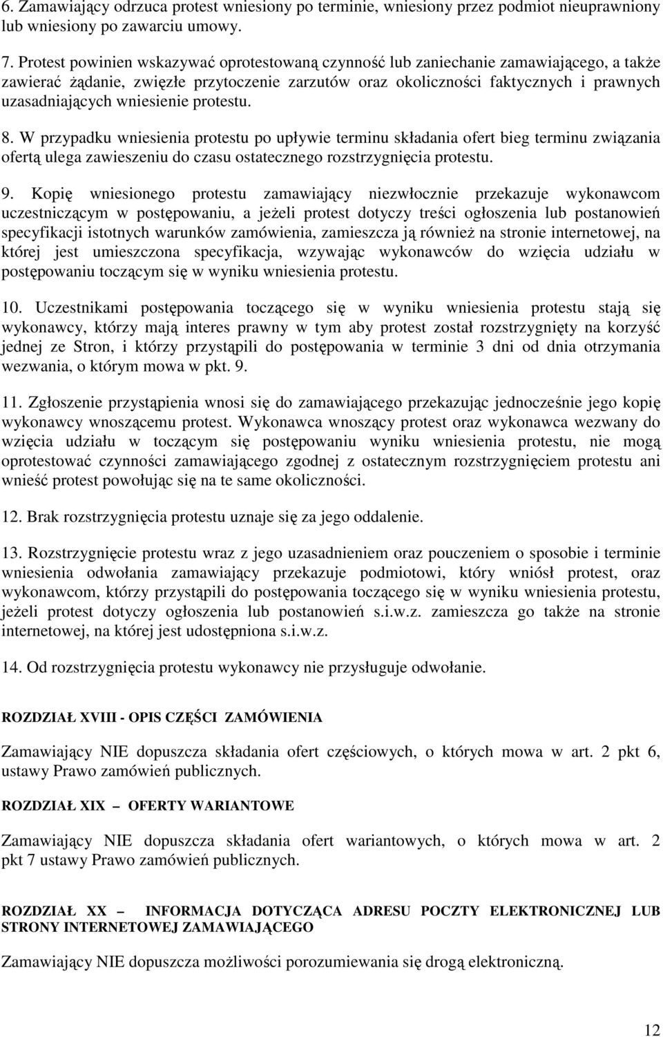 wniesienie protestu. 8. W przypadku wniesienia protestu po upływie terminu składania ofert bieg terminu związania ofertą ulega zawieszeniu do czasu ostatecznego rozstrzygnięcia protestu. 9.