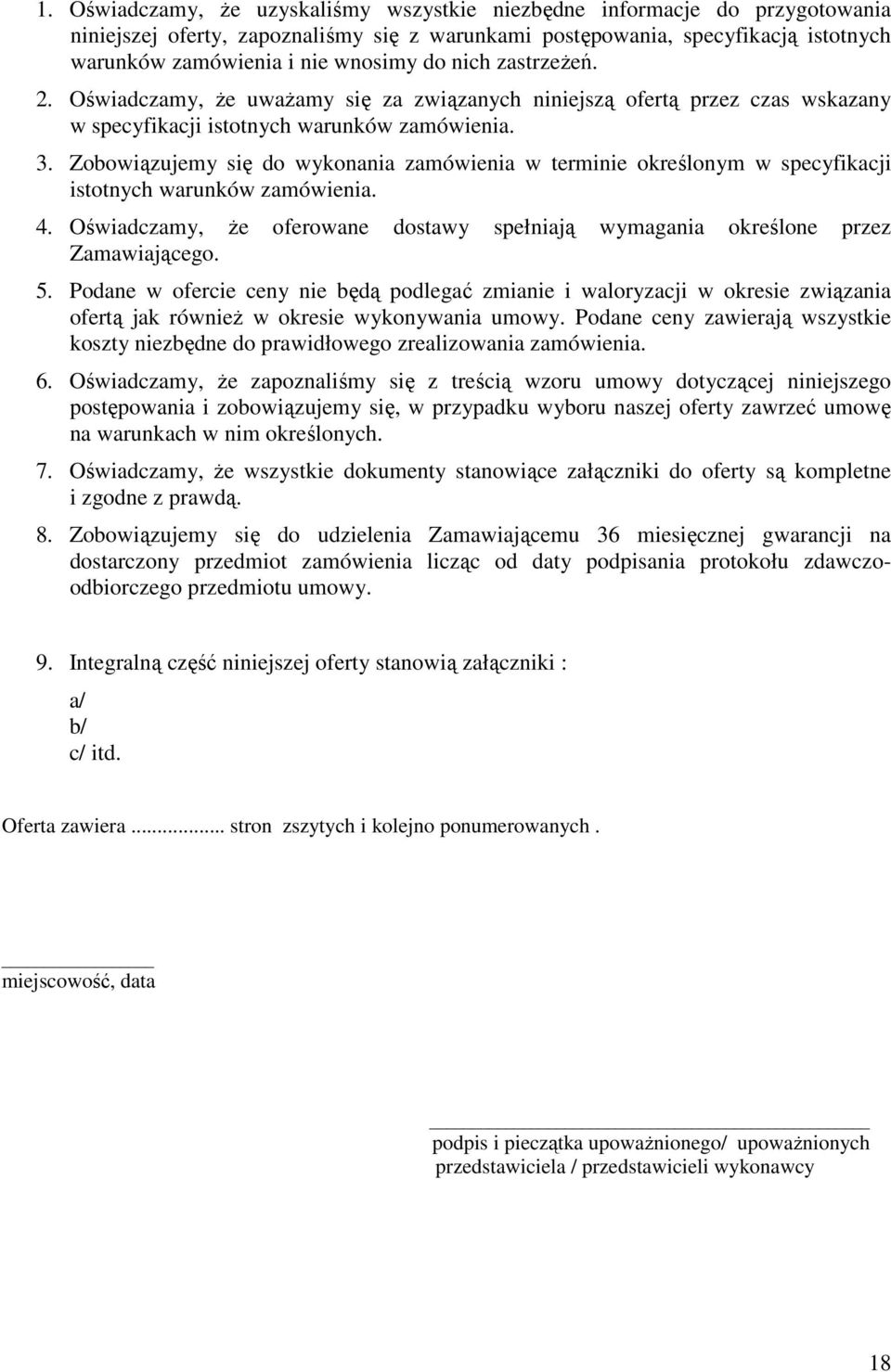 Zobowiązujemy się do wykonania zamówienia w terminie określonym w specyfikacji istotnych warunków zamówienia. 4. Oświadczamy, Ŝe oferowane dostawy spełniają wymagania określone przez Zamawiającego. 5.