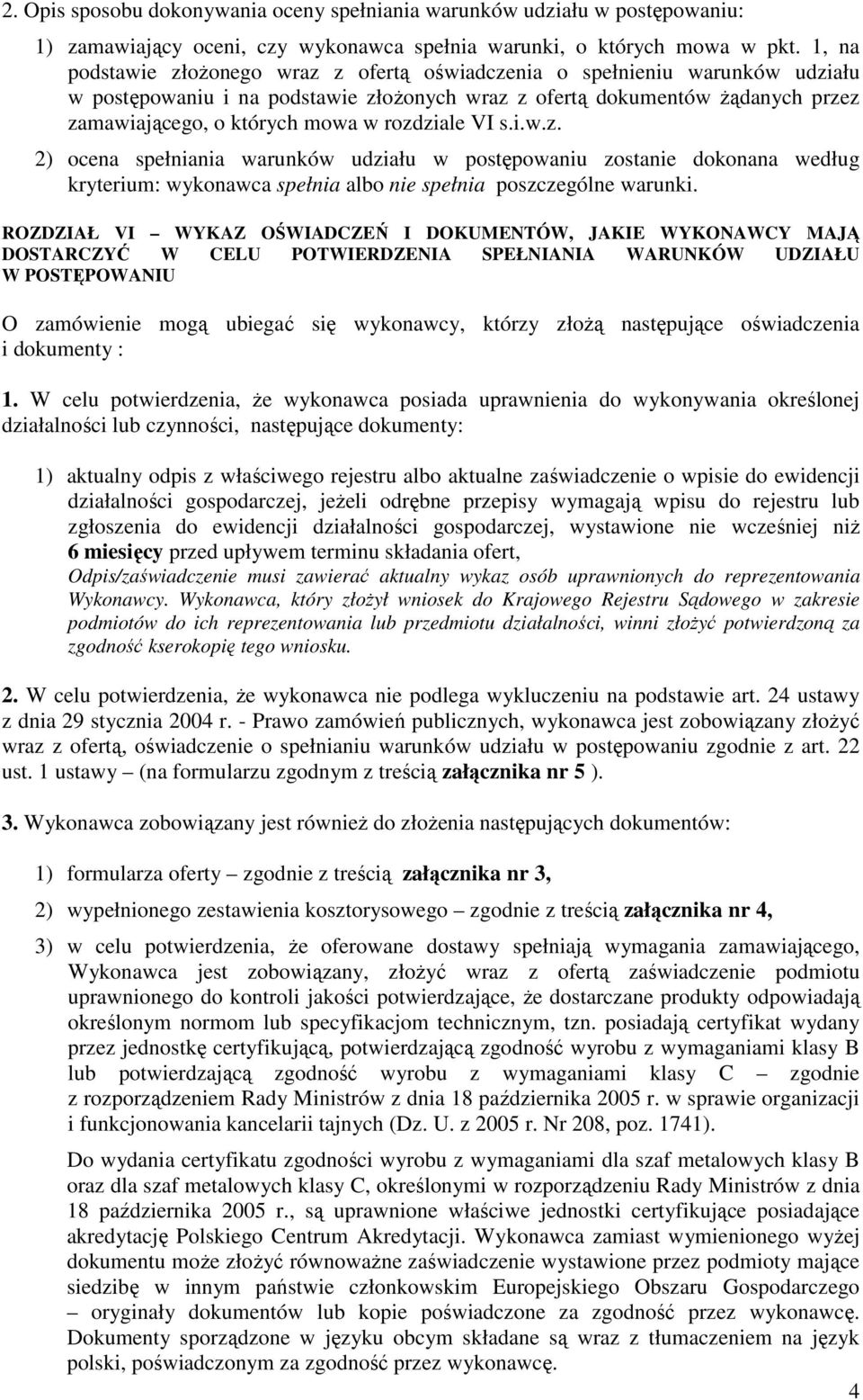 rozdziale VI s.i.w.z. 2) ocena spełniania warunków udziału w postępowaniu zostanie dokonana według kryterium: wykonawca spełnia albo nie spełnia poszczególne warunki.