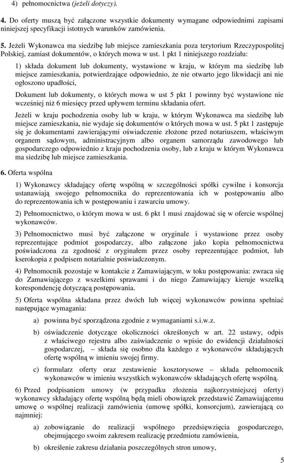 1 pkt 1 niniejszego rozdziału: 1) składa dokument lub dokumenty, wystawione w kraju, w którym ma siedzibę lub miejsce zamieszkania, potwierdzające odpowiednio, Ŝe nie otwarto jego likwidacji ani nie