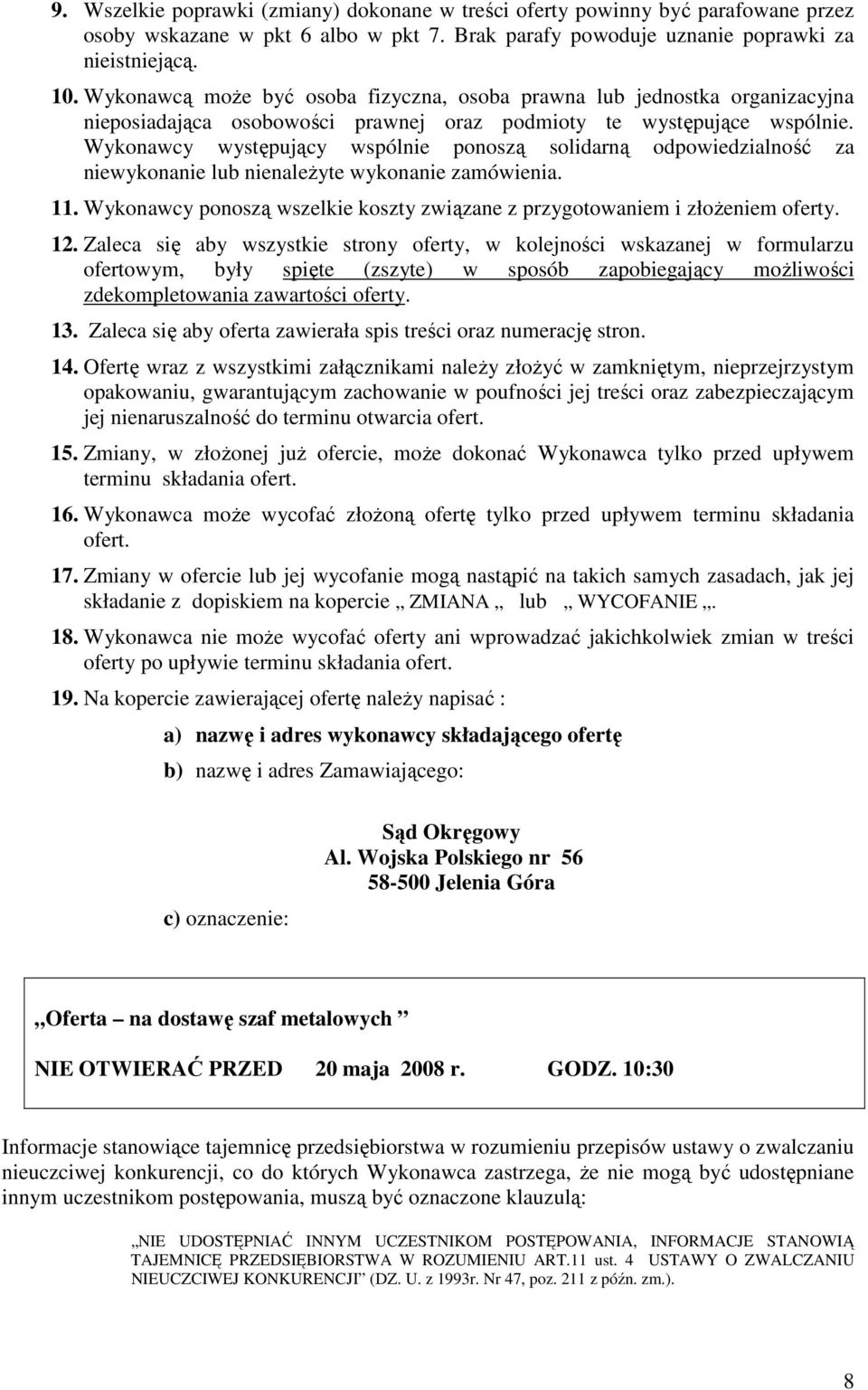 Wykonawcy występujący wspólnie ponoszą solidarną odpowiedzialność za niewykonanie lub nienaleŝyte wykonanie zamówienia. 11.