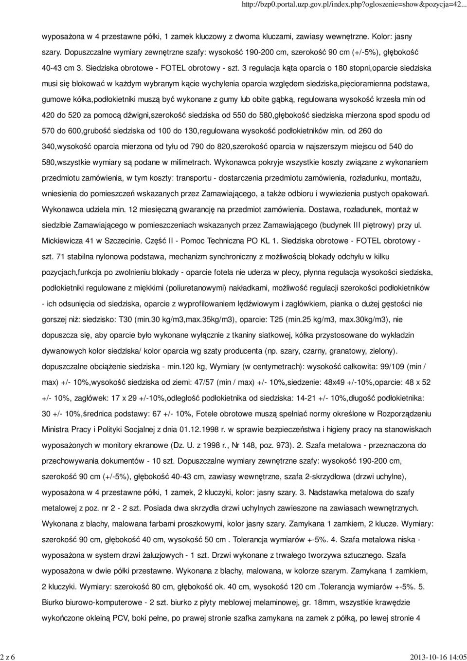 3 regulacja kąta oparcia o 180 stopni,oparcie siedziska musi się blokować w każdym wybranym kącie wychylenia oparcia względem siedziska,pięcioramienna podstawa, gumowe kółka,podłokietniki muszą być