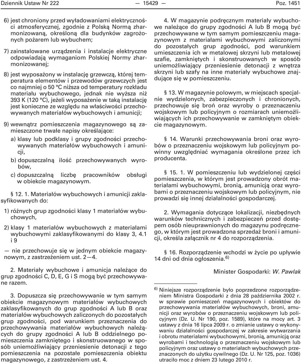 instalacje elektryczne odpowiadają wymaganiom Polskiej Normy zharmonizowanej; 8) jest wyposażony w instalację grzewczą, której temperatura elementów i przewodów grzewczych jest co najmniej o 50 C