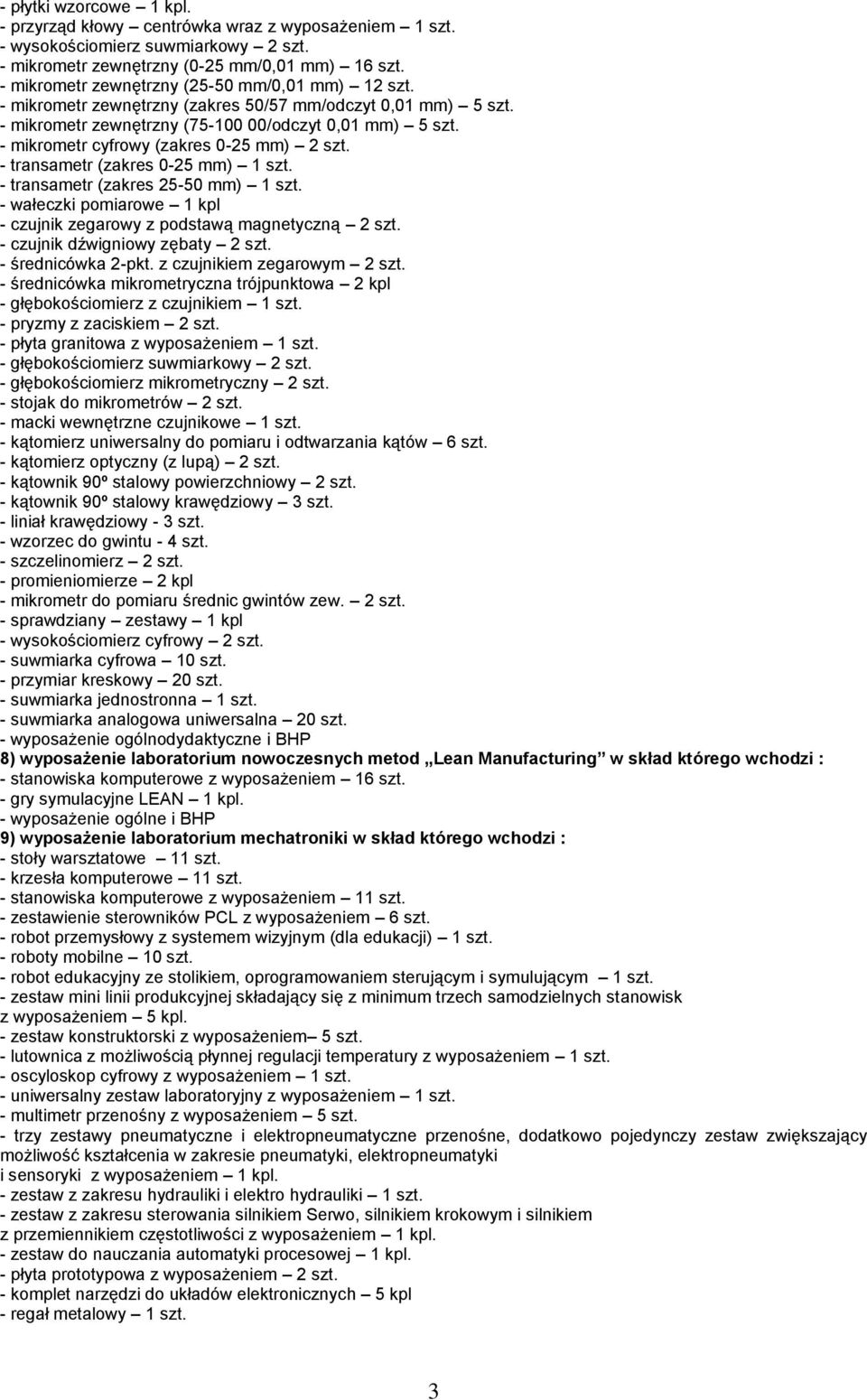 - mikrometr cyfrowy (zakres 0-25 mm) 2 szt. - transametr (zakres 0-25 mm) 1 szt. - transametr (zakres 25-50 mm) 1 szt. - wałeczki pomiarowe 1 kpl - czujnik zegarowy z podstawą magnetyczną 2 szt.