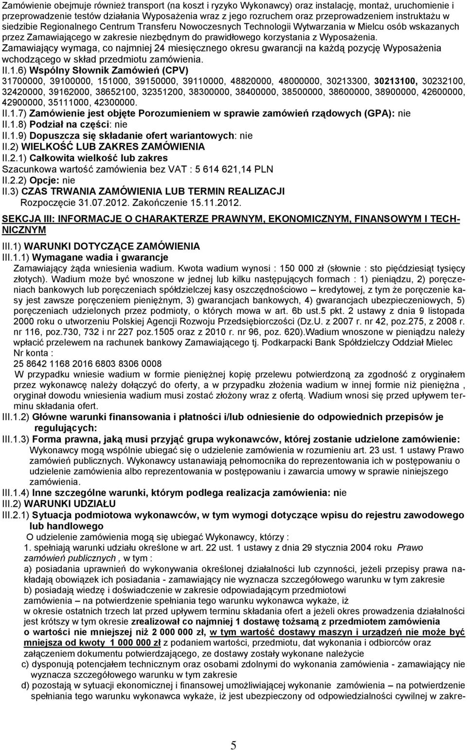 Wyposażenia. Zamawiający wymaga, co najmniej 24 miesięcznego okresu gwarancji na każdą pozycję Wyposażenia wchodzącego w skład przedmiotu zamówienia. II.1.