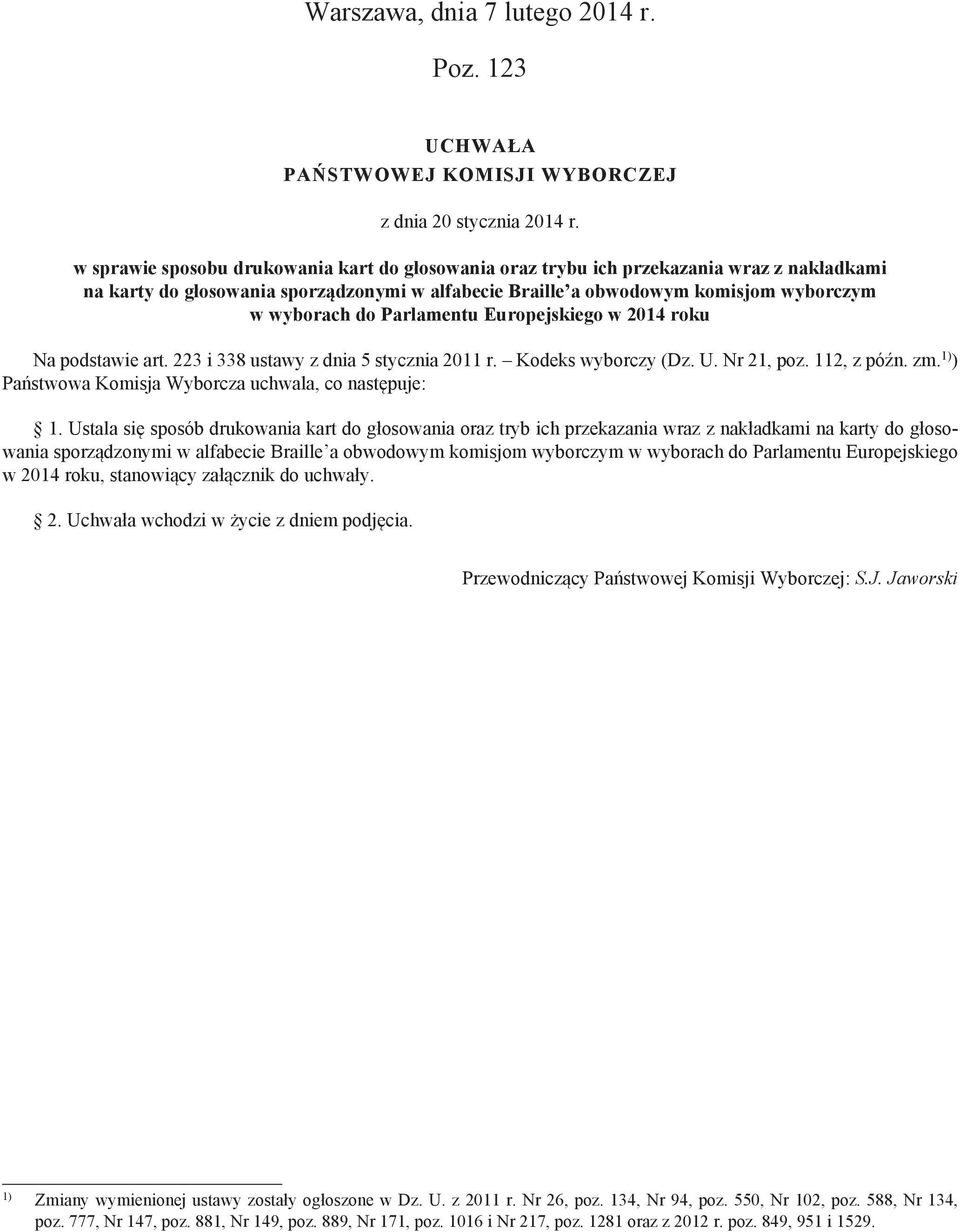 roku Na podstawie art. 223 i 338 ustawy z dnia 5 stycznia 2011 r. Kodeks wyborczy (Dz. U. Nr 21, poz. 112, z późn. zm. 1) ) Państwowa Komisja Wyborcza uchwala, co następuje: 1.