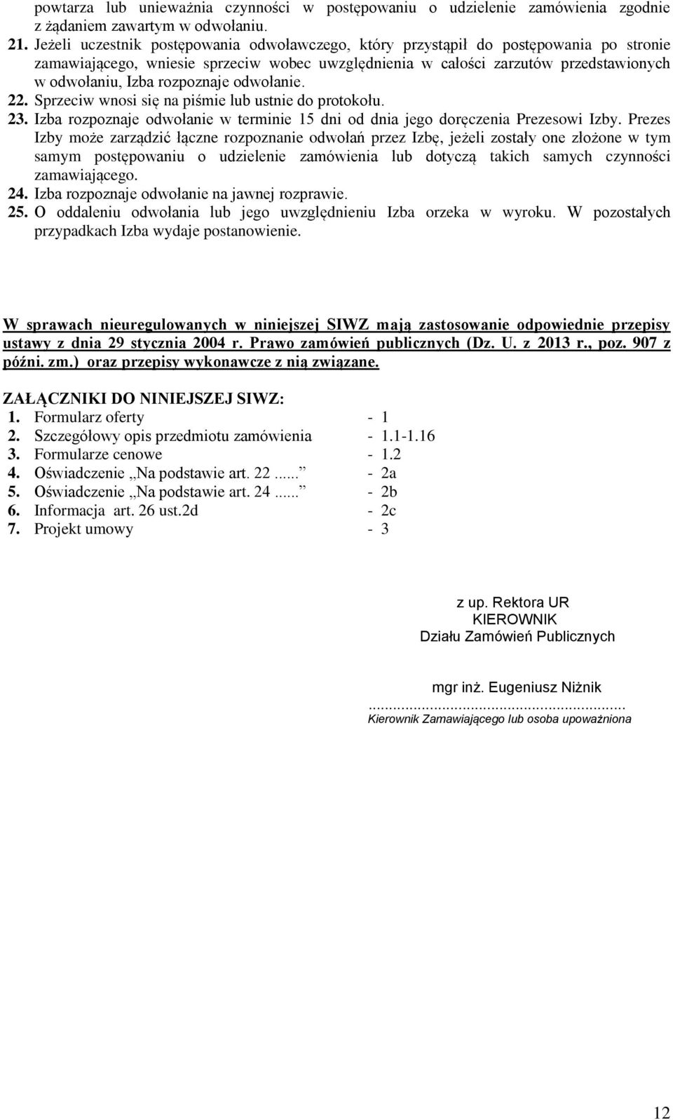 rozpoznaje odwołanie. 22. Sprzeciw wnosi się na piśmie lub ustnie do protokołu. 23. Izba rozpoznaje odwołanie w terminie 15 dni od dnia jego doręczenia Prezesowi Izby.