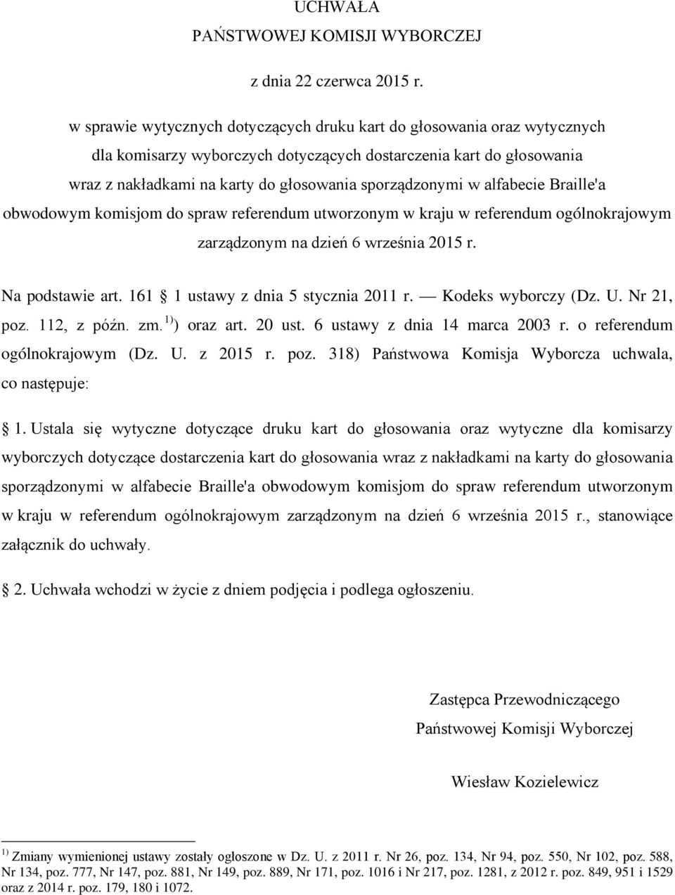 alfabecie Braille'a obwodowym komisjom do spraw referendum utworzonym w kraju w referendum ogólnokrajowym zarządzonym na dzień 6 września 2015 r. Na podstawie art.