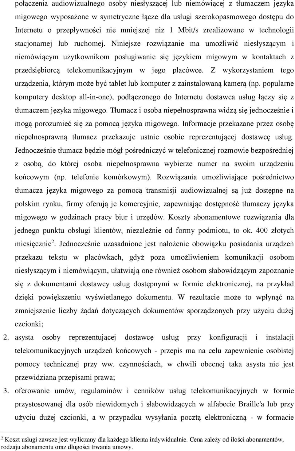 Niniejsze rozwiązanie ma umożliwić niesłyszącym i niemówiącym użytkownikom posługiwanie się językiem migowym w kontaktach z przedsiębiorcą telekomunikacyjnym w jego placówce.