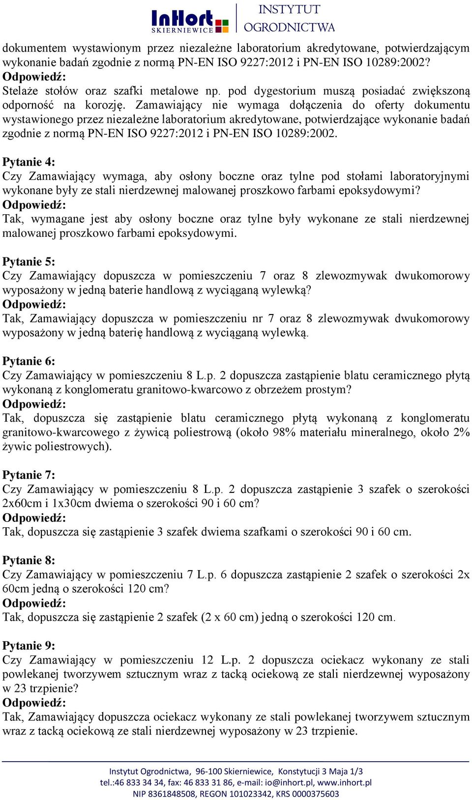 Zamawiający nie wymaga dołączenia do oferty dokumentu wystawionego przez niezależne laboratorium akredytowane, potwierdzające wykonanie badań zgodnie z normą PN-EN ISO 9227:2012 i PN-EN ISO