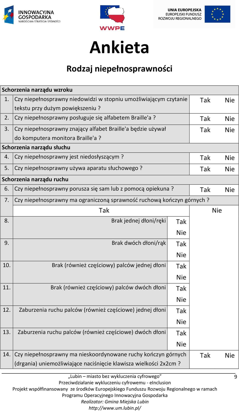 Czy niepełnosprawny jest niedosłyszącym? 5. Czy niepełnosprawny używa aparatu słuchowego? Schorzenia narządu ruchu 6. Czy niepełnosprawny porusza się sam lub z pomocą opiekuna? 7.