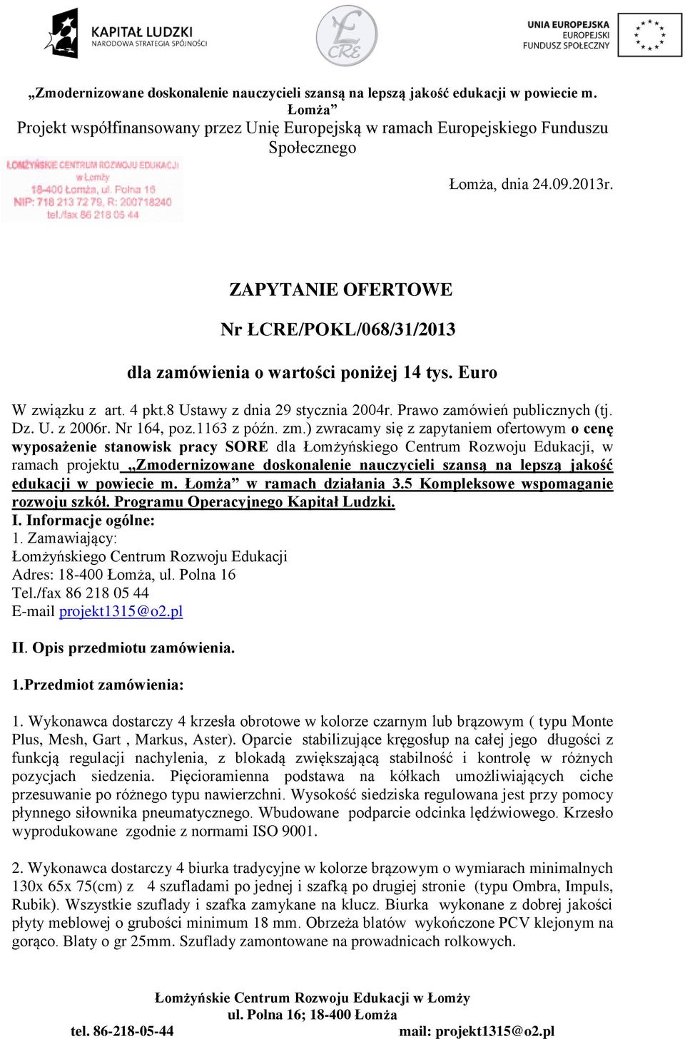 ) zwracamy się z zapytaniem ofertowym o cenę wyposażenie stanowisk pracy SORE dla Łomżyńskiego Centrum Rozwoju Edukacji, w ramach projektu Zmodernizowane doskonalenie nauczycieli szansą na lepszą