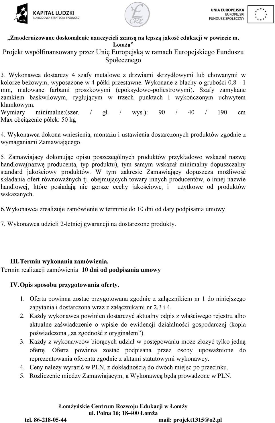 Wymiary minimalne:(szer. / gł. / wys.): 90 / 40 / 190 cm Max obciążenie półek: 50 kg 4. Wykonawca dokona wniesienia, montażu i ustawienia dostarczonych produktów zgodnie z wymaganiami Zamawiającego.