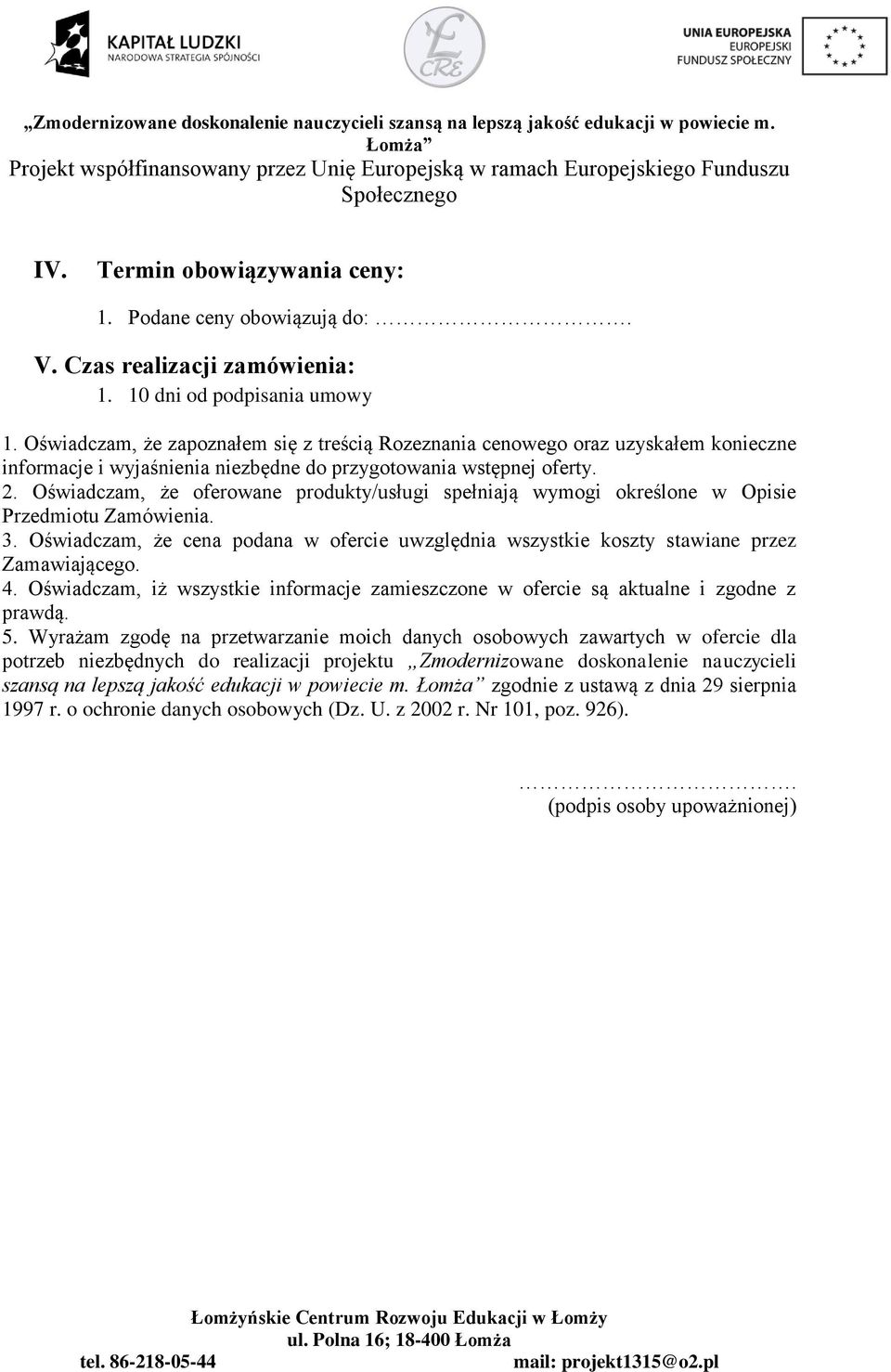 Oświadczam, że oferowane produkty/usługi spełniają wymogi określone w Opisie Przedmiotu Zamówienia. 3. Oświadczam, że cena podana w ofercie uwzględnia wszystkie koszty stawiane przez Zamawiającego. 4.