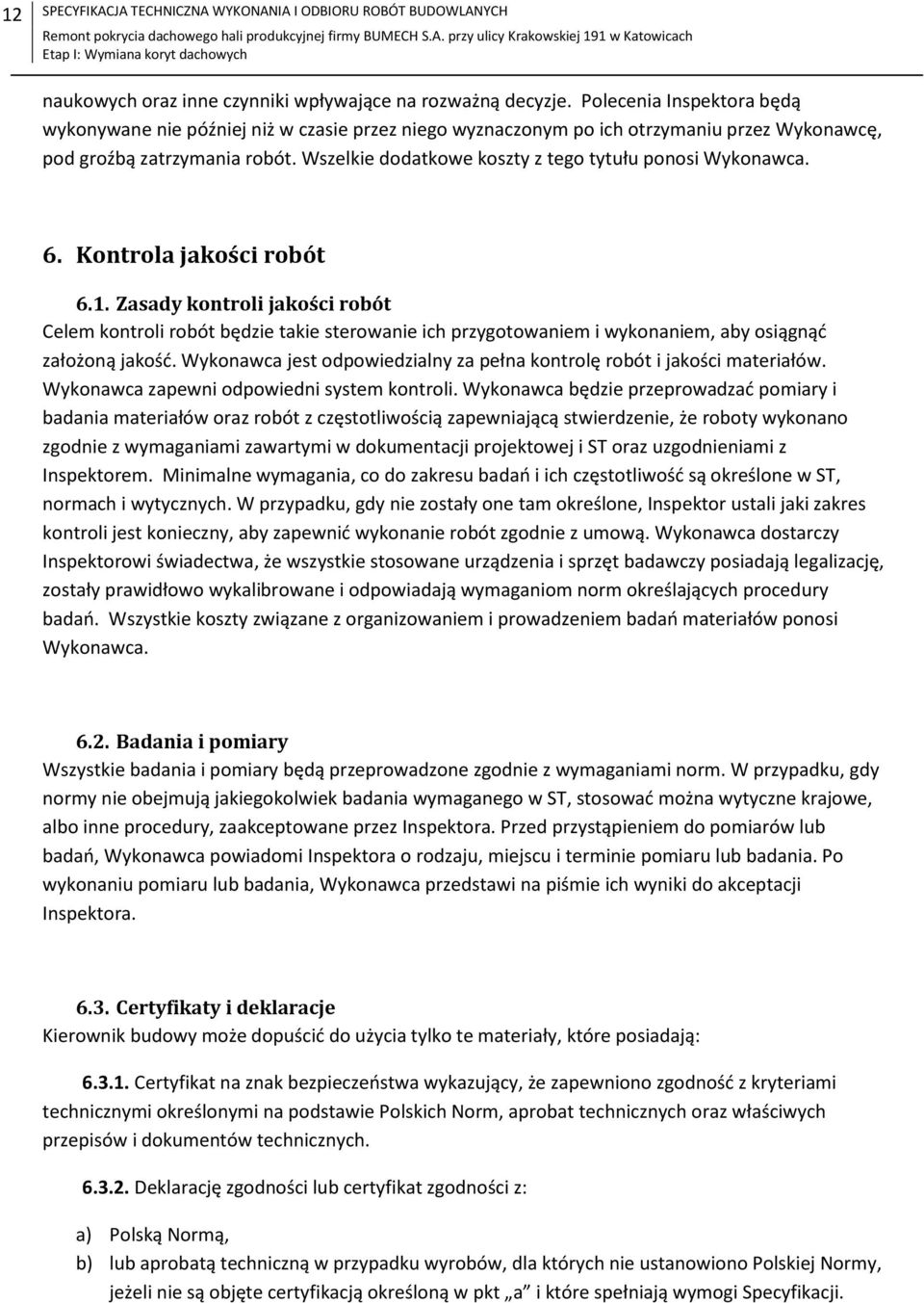 Wszelkie dodatkowe koszty z tego tytułu ponosi Wykonawca. 6. Kontrola jakości robót 6.1.