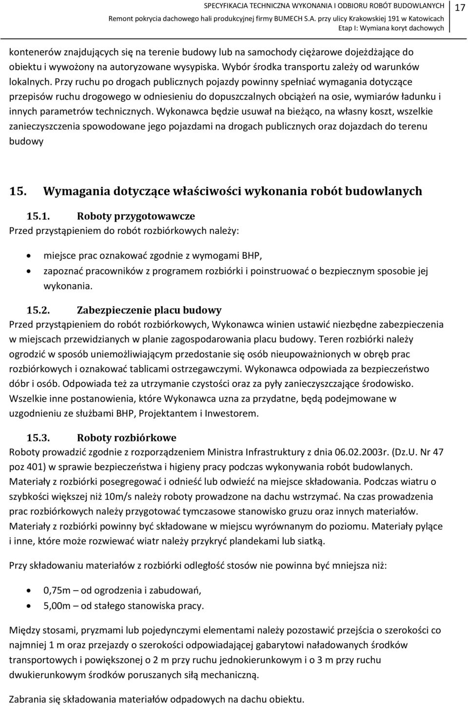 Przy ruchu po drogach publicznych pojazdy powinny spełniać wymagania dotyczące przepisów ruchu drogowego w odniesieniu do dopuszczalnych obciążeń na osie, wymiarów ładunku i innych parametrów