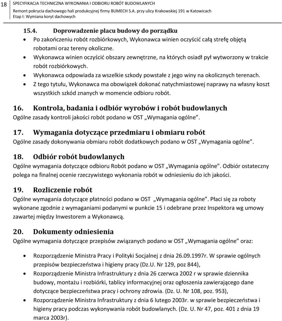 Wykonawca winien oczyścić obszary zewnętrzne, na których osiadł pył wytworzony w trakcie robót rozbiórkowych. Wykonawca odpowiada za wszelkie szkody powstałe z jego winy na okolicznych terenach.