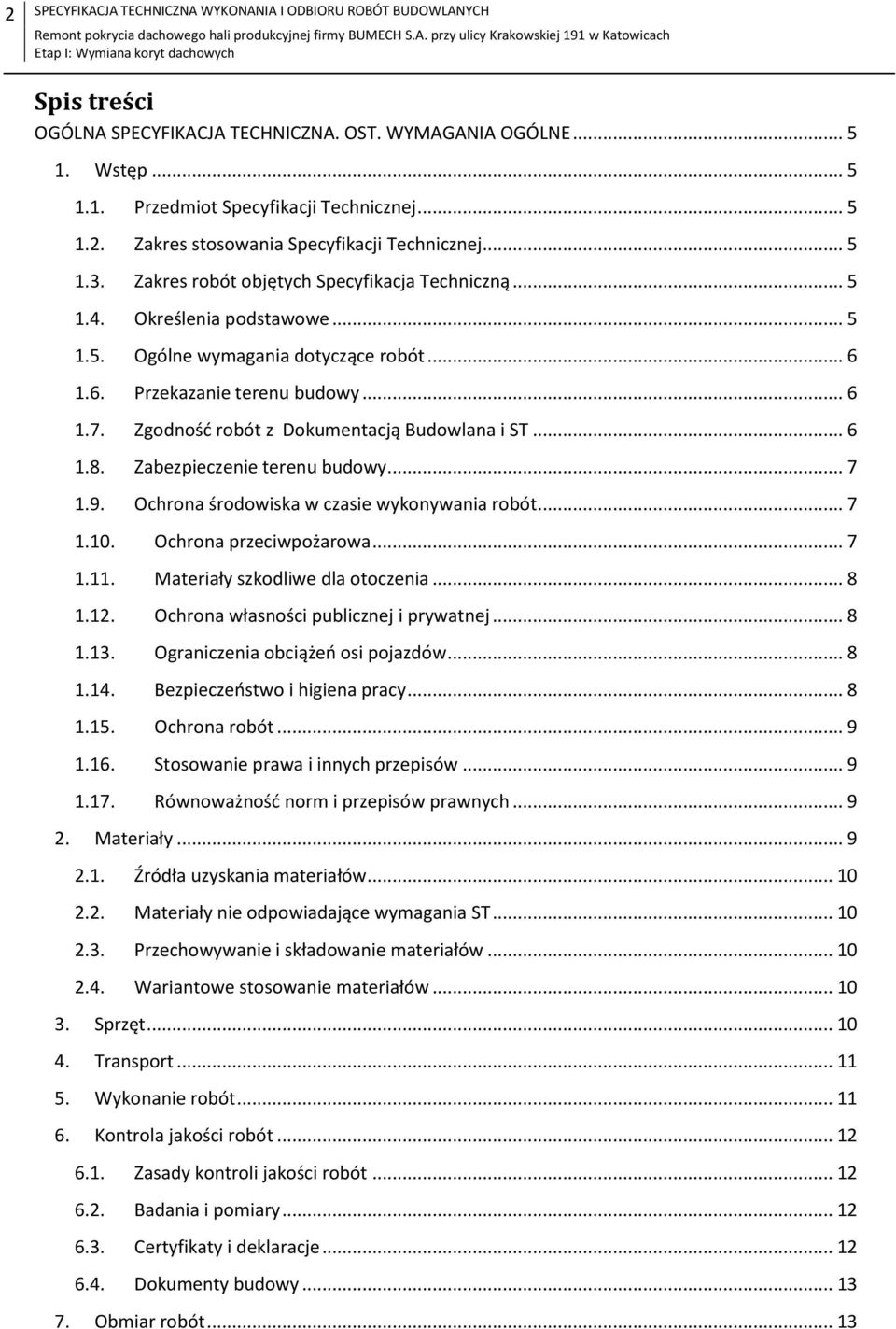 Zgodność robót z Dokumentacją Budowlana i ST... 6 1.8. Zabezpieczenie terenu budowy... 7 1.9. Ochrona środowiska w czasie wykonywania robót... 7 1.10. Ochrona przeciwpożarowa... 7 1.11.