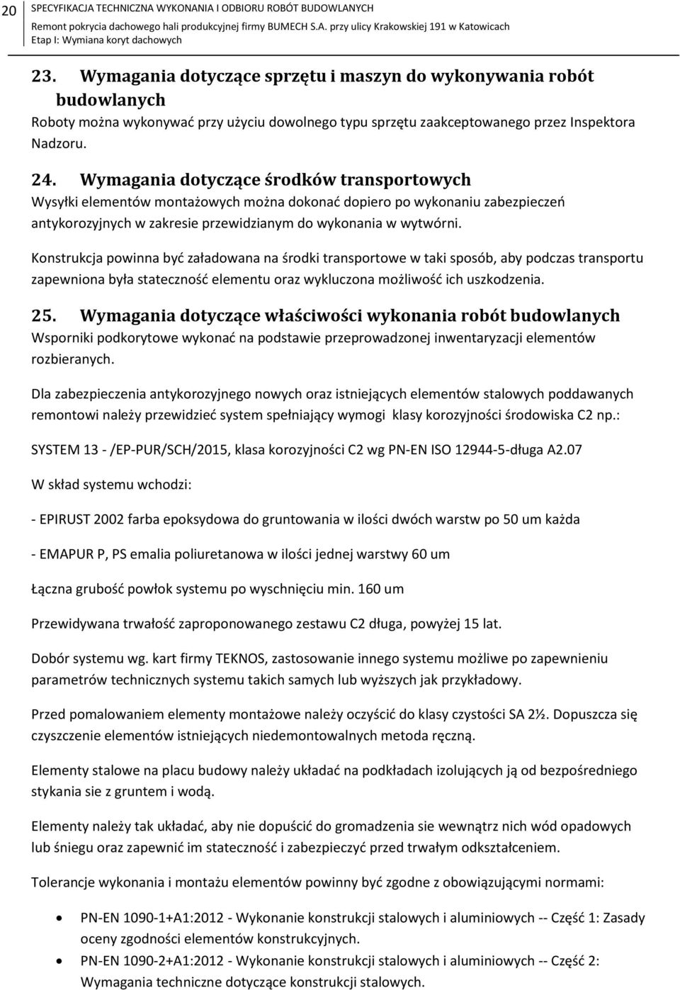 Wymagania dotyczące środków transportowych Wysyłki elementów montażowych można dokonać dopiero po wykonaniu zabezpieczeń antykorozyjnych w zakresie przewidzianym do wykonania w wytwórni.