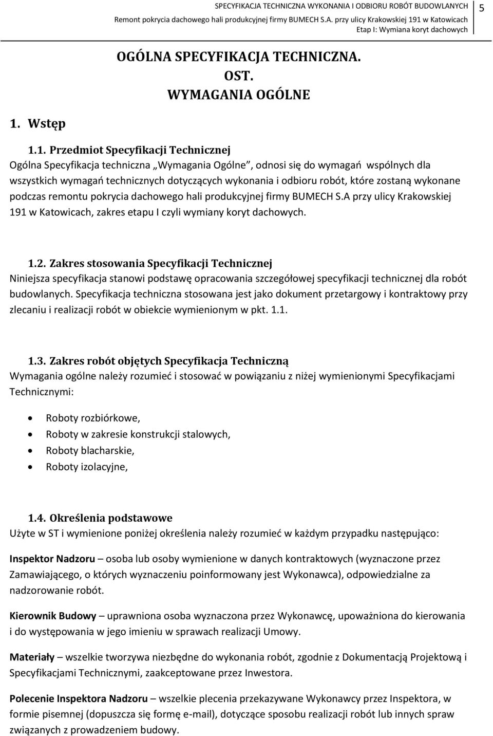 1. Przedmiot Specyfikacji Technicznej Ogólna Specyfikacja techniczna Wymagania Ogólne, odnosi się do wymagań wspólnych dla wszystkich wymagań technicznych dotyczących wykonania i odbioru robót, które