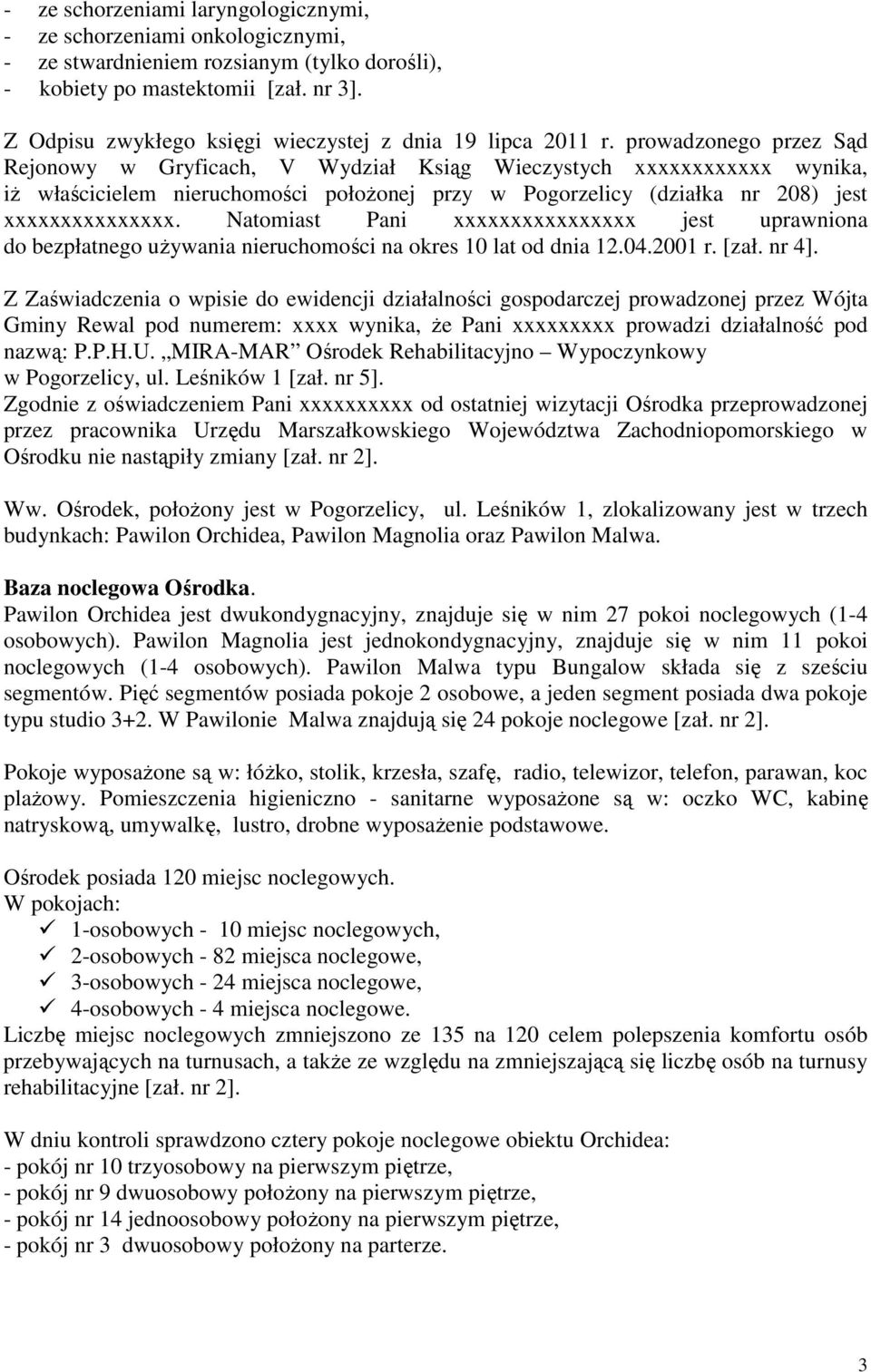 prowadzonego przez Sąd Rejonowy w Gryficach, V Wydział Ksiąg Wieczystych xxxxxxxxxxxx wynika, iż właścicielem nieruchomości położonej przy w Pogorzelicy (działka nr 208) jest xxxxxxxxxxxxxxx.