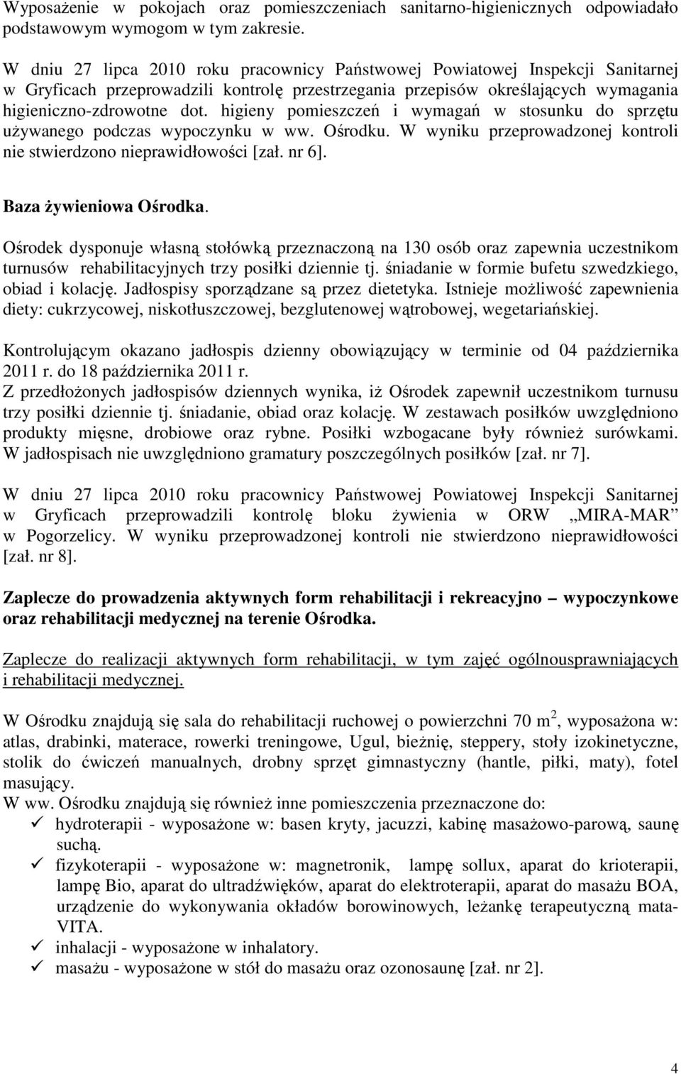 higieny pomieszczeń i wymagań w stosunku do sprzętu używanego podczas wypoczynku w ww. Ośrodku. W wyniku przeprowadzonej kontroli nie stwierdzono nieprawidłowości [zał. nr 6]. Baza żywieniowa Ośrodka.