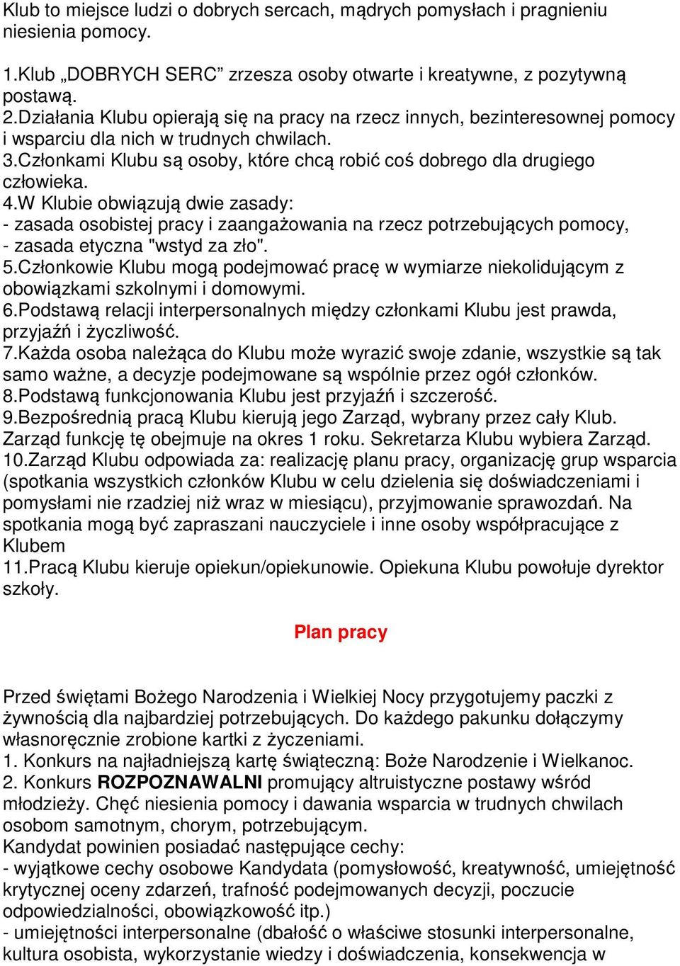 4.W Klubie obwiązują dwie zasady: - zasada osobistej pracy i zaangażowania na rzecz potrzebujących pomocy, - zasada etyczna "wstyd za zło". 5.