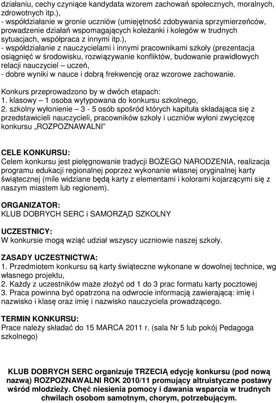 ), - współdziałanie z nauczycielami i innymi pracownikami szkoły (prezentacja osiągnięć w środowisku, rozwiązywanie konfliktów, budowanie prawidłowych relacji nauczyciel uczeń, - dobre wyniki w nauce