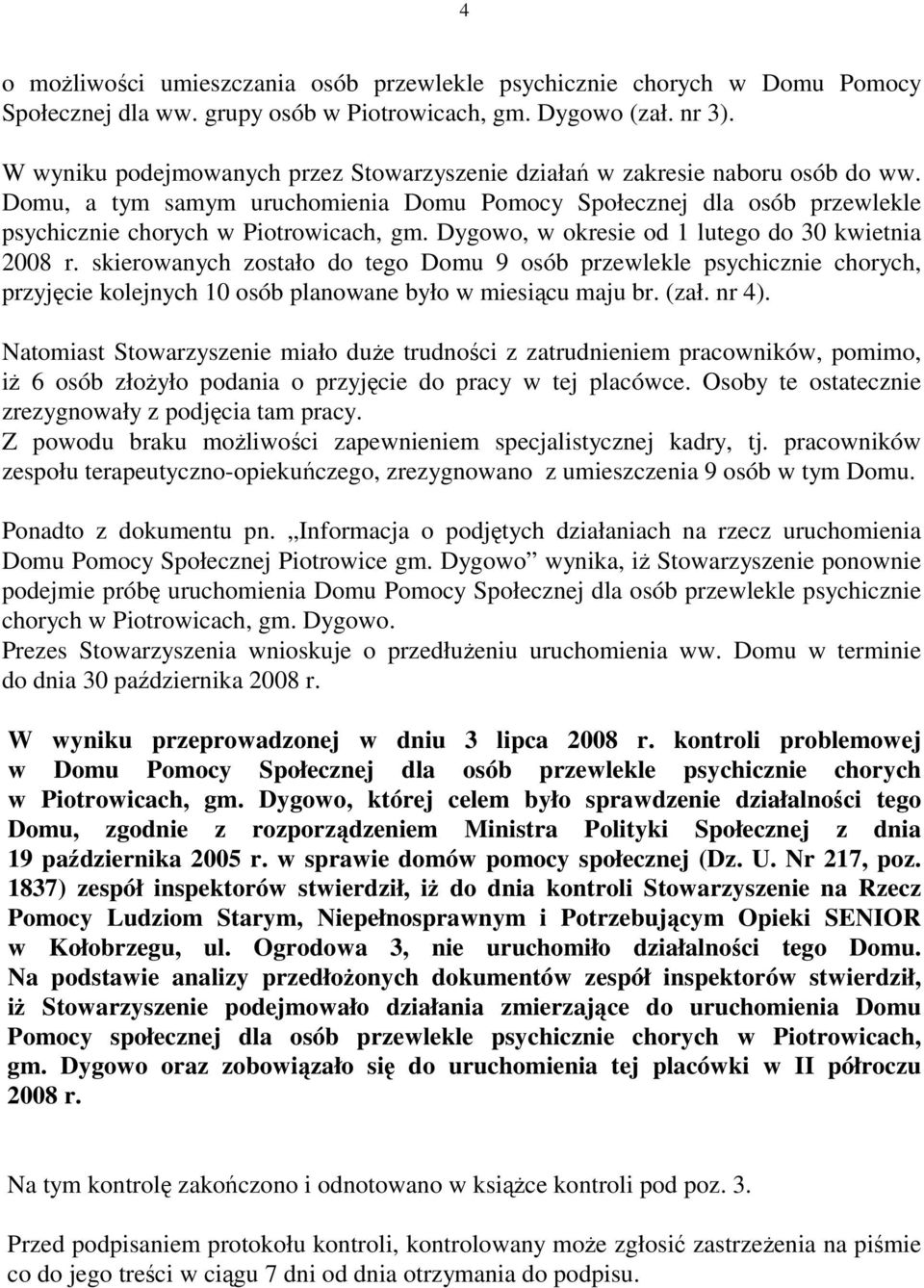 Dygowo, w okresie od 1 lutego do 30 kwietnia 2008 r. skierowanych zostało do tego Domu 9 osób przewlekle psychicznie chorych, przyjęcie kolejnych 10 osób planowane było w miesiącu maju br. (zał.