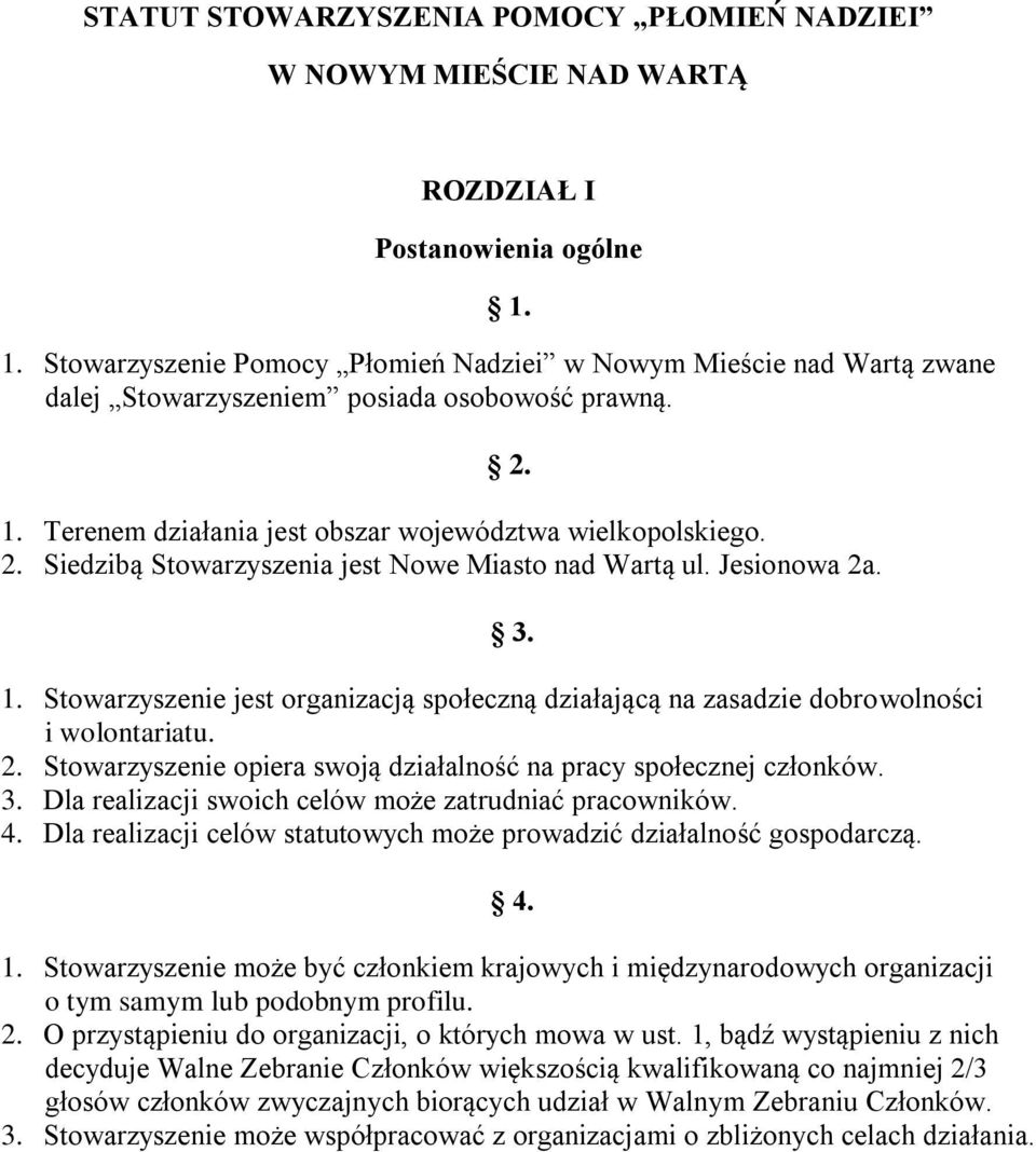 Siedzibą Stowarzyszenia jest Nowe Miasto nad Wartą ul. Jesionowa 2a. 2. 1. Stowarzyszenie jest organizacją społeczną działającą na zasadzie dobrowolności i wolontariatu. 2. Stowarzyszenie opiera swoją działalność na pracy społecznej członków.